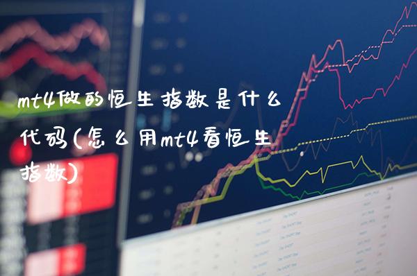 mt4做的恒生指数是什么代码(怎么用mt4看恒生指数)_https://www.gzmhy.com_期货理财_第1张