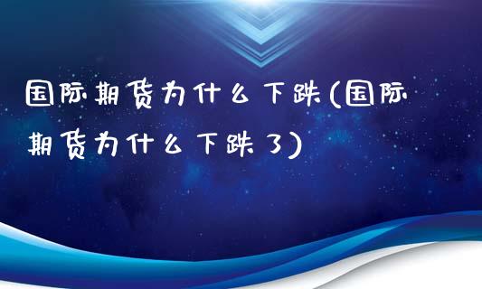 国际期货为什么下跌(国际期货为什么下跌了)_基金理财_第1张_格子财经网 国际期货为什么下跌(国际期货为什么下跌了)_https://www.gzmhy.com_基金理财_第1张