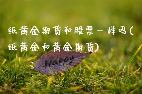 纸黄金期货和股票一样吗(纸黄金和黄金期货)_交易百科_第1张_格子财经网 纸黄金期货和股票一样吗(纸黄金和黄金期货)_https://www.gzmhy.com_交易百科_第1张