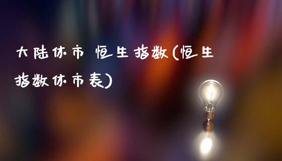 大陆休市 恒生指数(恒生指数休市表)_基金理财_第1张_格子财经网 大陆休市 恒生指数(恒生指数休市表)_https://www.gzmhy.com_基金理财_第1张