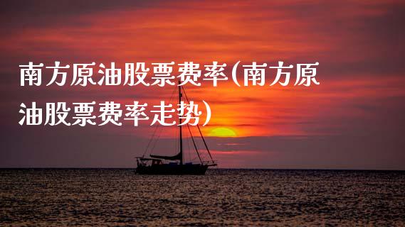 南方原油股票费率(南方原油股票费率走势)_https://www.gzmhy.com_股票理财_第1张
