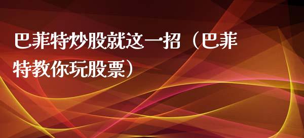 巴菲特炒股就这一招（巴菲特教你玩股票）_https://www.gzmhy.com_保险理财_第1张