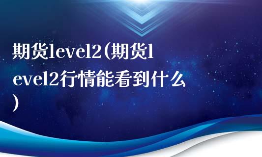 期货level2(期货level2行情能看到什么)_财经资讯_第1张_格子财经网 期货level2(期货level2行情能看到什么)_https://www.gzmhy.com_财经资讯_第1张