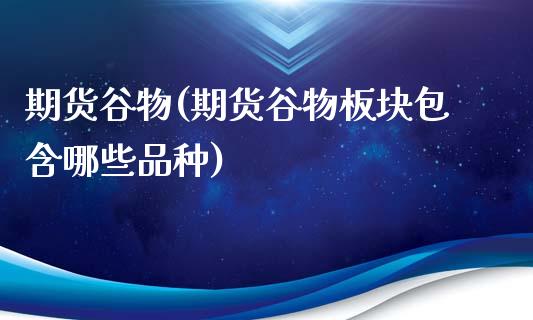 期货谷物(期货谷物板块包含哪些品种)_保险理财_第1张_格子财经网 期货谷物(期货谷物板块包含哪些品种)_https://www.gzmhy.com_保险理财_第1张
