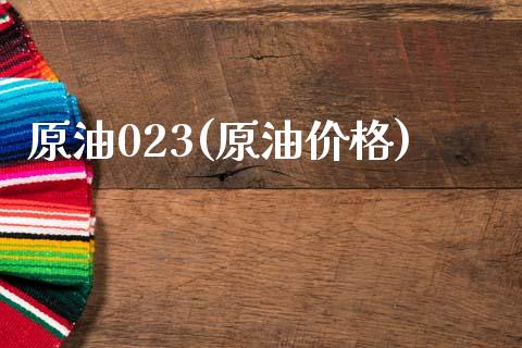 原油023(原油价格)_https://www.gzmhy.com_股票理财_第1张
