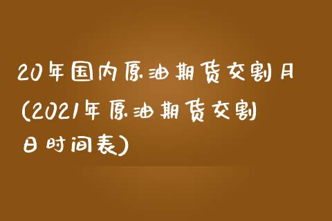 20年国内原油期货交割月(2021年原油期货交割日时间表)_基金理财_第1张_格子财经网 20年国内原油期货交割月(2021年原油期货交割日时间表)_https://www.gzmhy.com_基金理财_第1张
