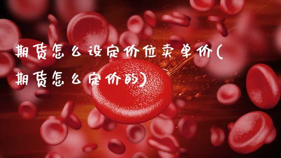期货怎么设定价位卖单价(期货怎么定价的)_保险理财_第1张_格子财经网 期货怎么设定价位卖单价(期货怎么定价的)_https://www.gzmhy.com_保险理财_第1张