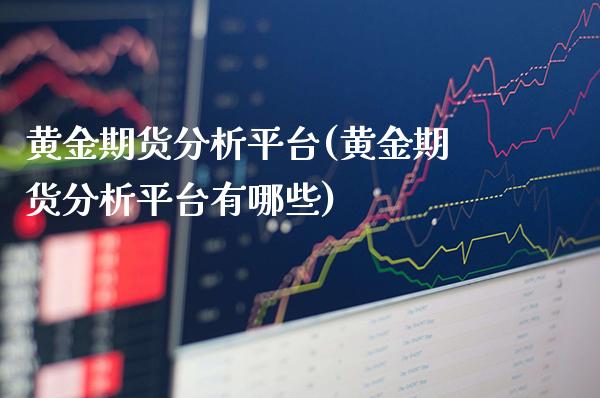 黄金期货分析平台(黄金期货分析平台有哪些)_https://www.gzmhy.com_理财品种_第1张