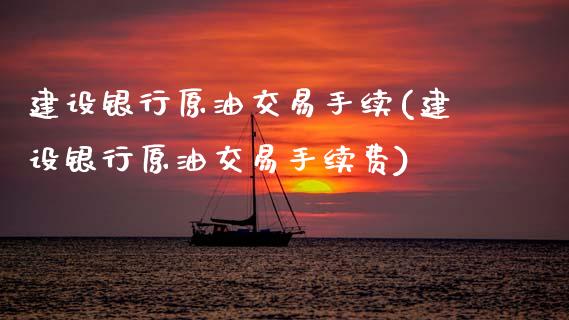 建设银行原油交易手续(建设银行原油交易手续费)_期货理财_第1张_格子财经网 建设银行原油交易手续(建设银行原油交易手续费)_https://www.gzmhy.com_期货理财_第1张
