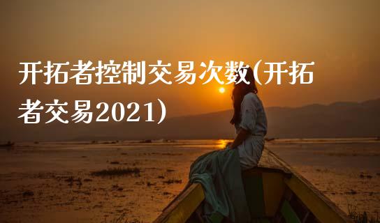 开拓者控制交易次数(开拓者交易2021)_保险理财_第1张_格子财经网 开拓者控制交易次数(开拓者交易2021)_https://www.gzmhy.com_保险理财_第1张