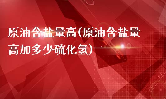 原油含盐量高(原油含盐量高加多少硫化氢)_理财品种_第1张_格子财经网 原油含盐量高(原油含盐量高加多少硫化氢)_https://www.gzmhy.com_理财品种_第1张