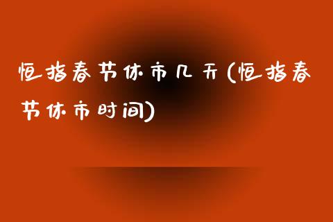 恒指春节休市几天(恒指春节休市时间)_理财品种_第1张_格子财经网 恒指春节休市几天(恒指春节休市时间)_https://www.gzmhy.com_理财品种_第1张