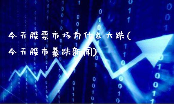 今天股票市场为什么大跌(今天股市暴跌新闻)_https://www.gzmhy.com_股票理财_第1张