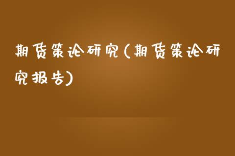 期货策论研究(期货策论研究报告)_理财品种_第1张_格子财经网 期货策论研究(期货策论研究报告)_https://www.gzmhy.com_理财品种_第1张