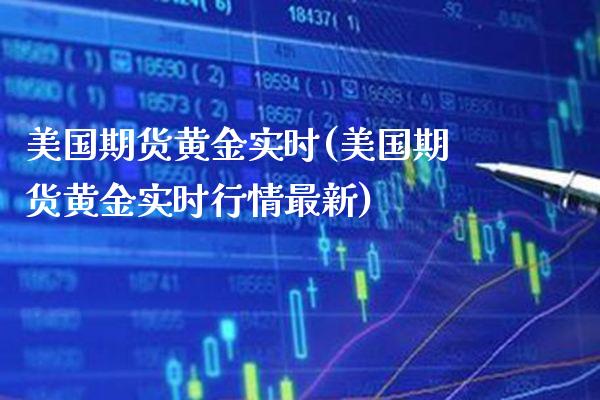美国期货黄金实时(美国期货黄金实时行情最新)_https://www.gzmhy.com_财经资讯_第1张