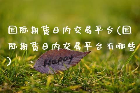 国际期货日内交易平台(国际期货日内交易平台有哪些)_期货理财_第1张_格子财经网 国际期货日内交易平台(国际期货日内交易平台有哪些)_https://www.gzmhy.com_期货理财_第1张