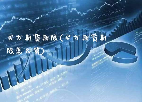 买方期货期限(买方期货期限怎么算)_https://www.gzmhy.com_股票理财_第1张