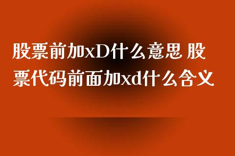 股票前加xD什么意思 股票代码前面加xd什么含义_https://www.gzmhy.com_股票理财_第1张