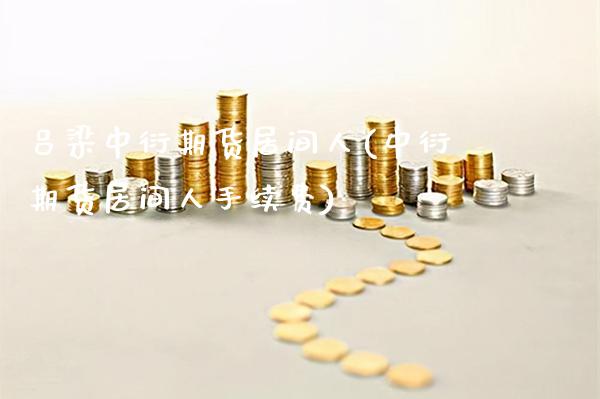 吕梁中衍期货居间人(中衍期货居间人手续费)_期货理财_第1张_格子财经网 吕梁中衍期货居间人(中衍期货居间人手续费)_https://www.gzmhy.com_期货理财_第1张