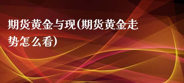 期货黄金与现(期货黄金走势怎么看)_理财产品_第1张_格子财经网 期货黄金与现(期货黄金走势怎么看)_https://www.gzmhy.com_理财产品_第1张