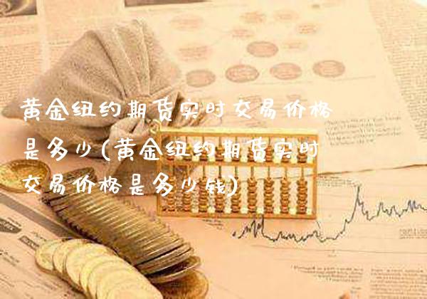 黄金纽约期货实时交易价格是多少(黄金纽约期货实时交易价格是多少钱)_股票理财_第1张_格子财经网 黄金纽约期货实时交易价格是多少(黄金纽约期货实时交易价格是多少钱)_https://www.gzmhy.com_股票理财_第1张