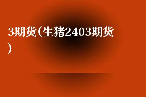 3期货(生猪2403期货)_理财品种_第1张_格子财经网 3期货(生猪2403期货)_https://www.gzmhy.com_理财品种_第1张