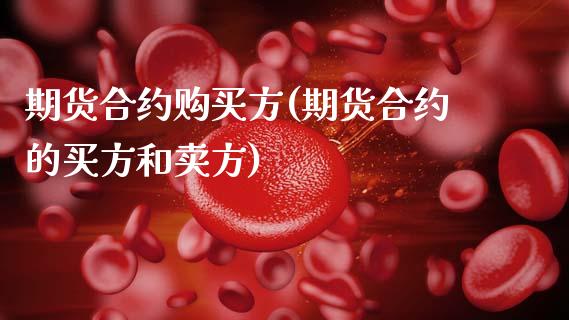 期货合约购买方(期货合约的买方和卖方)_https://www.gzmhy.com_财经资讯_第1张