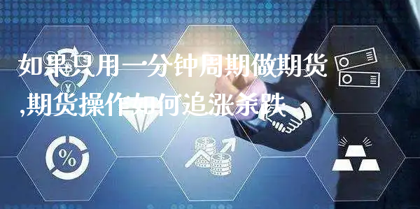 如果只用一分钟周期做期货,期货操作如何追涨杀跌_https://www.gzmhy.com_理财品种_第1张