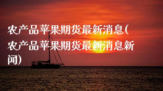 农产品苹果期货最新消息(农产品苹果期货最新消息新闻)_https://www.gzmhy.com_期货理财_第1张