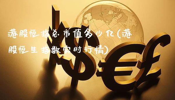 港股恒指总市值多少亿(港股恒生指数实时行情)_理财产品_第1张_格子财经网 港股恒指总市值多少亿(港股恒生指数实时行情)_https://www.gzmhy.com_理财产品_第1张