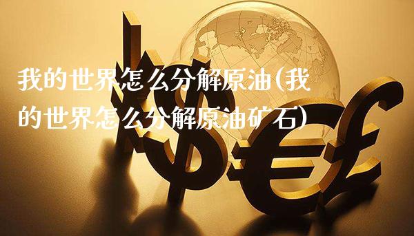 我的世界怎么分解原油(我的世界怎么分解原油矿石)_https://www.gzmhy.com_股票理财_第1张