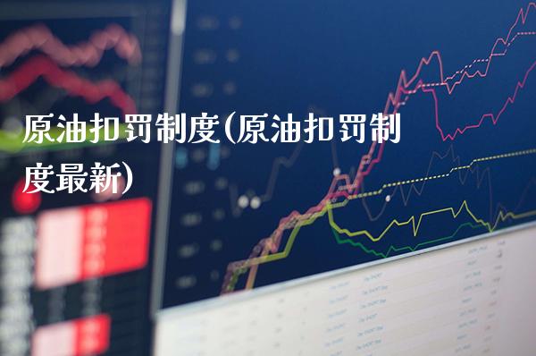 原油扣罚制度(原油扣罚制度最新)_https://www.gzmhy.com_理财产品_第1张