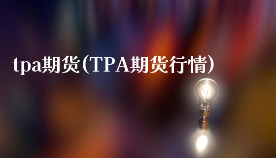 tpa期货(TPA期货行情)_https://www.gzmhy.com_财经资讯_第1张