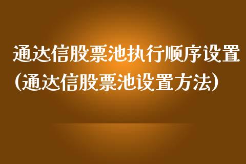 通达信股票池执行顺序设置(通达信股票池设置方法)_https://www.gzmhy.com_保险理财_第1张