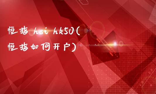恒指 hsi hk50(恒指如何开户)_股票理财_第1张_格子财经网 恒指 hsi hk50(恒指如何开户)_https://www.gzmhy.com_股票理财_第1张