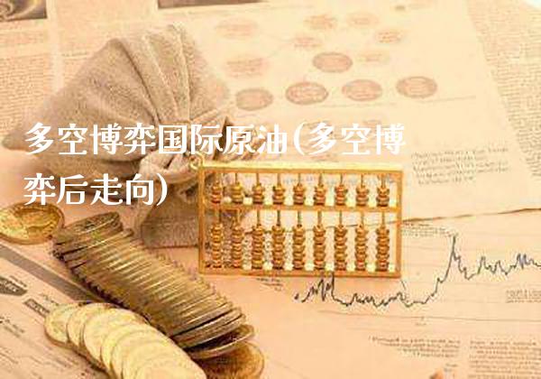 多空博弈国际原油(多空博弈后走向)_交易百科_第1张_格子财经网 多空博弈国际原油(多空博弈后走向)_https://www.gzmhy.com_交易百科_第1张