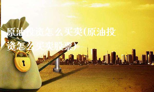 原油投资怎么买卖(原油投资怎么买卖股票)_财经资讯_第1张_格子财经网 原油投资怎么买卖(原油投资怎么买卖股票)_https://www.gzmhy.com_财经资讯_第1张