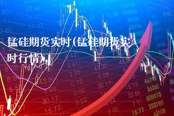 锰硅期货实时(锰硅期货实时行情)_https://www.gzmhy.com_股票理财_第1张