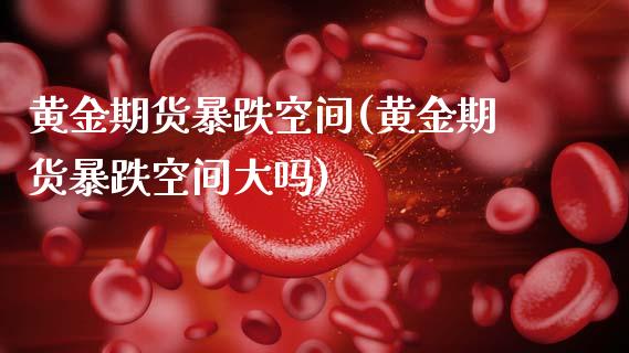 黄金期货暴跌空间(黄金期货暴跌空间大吗)_股票理财_第1张_格子财经网 黄金期货暴跌空间(黄金期货暴跌空间大吗)_https://www.gzmhy.com_股票理财_第1张