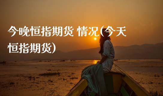 今晚恒指期货 情况(今天恒指期货)_基金理财_第1张_格子财经网 今晚恒指期货 情况(今天恒指期货)_https://www.gzmhy.com_基金理财_第1张