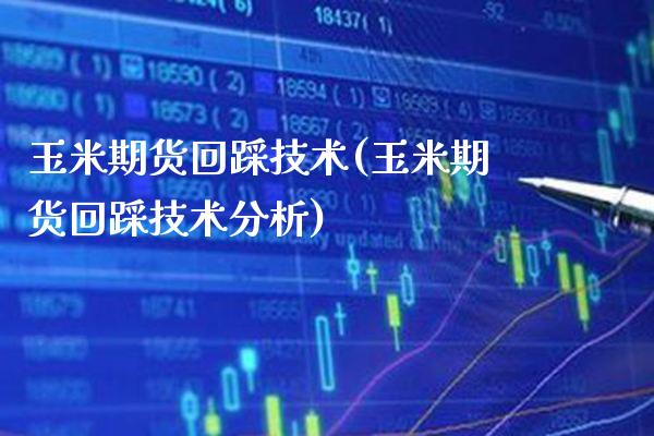 玉米期货回踩技术(玉米期货回踩技术分析)_财经资讯_第1张_格子财经网 玉米期货回踩技术(玉米期货回踩技术分析)_https://www.gzmhy.com_财经资讯_第1张