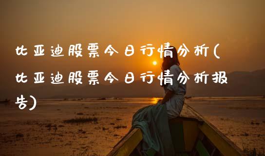 比亚迪股票今日行情分析(比亚迪股票今日行情分析报告)_https://www.gzmhy.com_股票理财_第1张