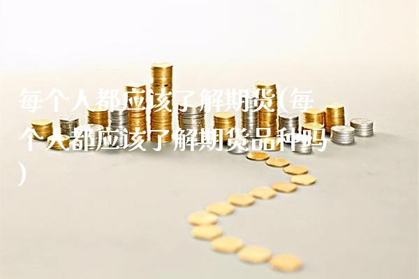 每个人都应该了解期货(每个人都应该了解期货品种吗)_交易百科_第1张_格子财经网 每个人都应该了解期货(每个人都应该了解期货品种吗)_https://www.gzmhy.com_交易百科_第1张