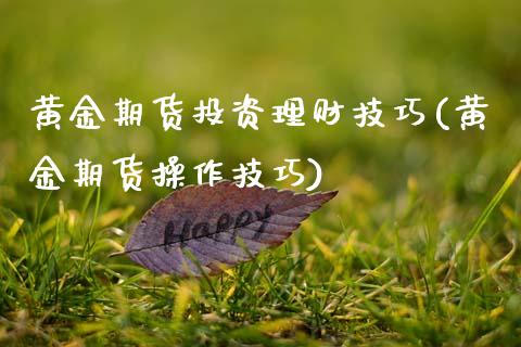 黄金期货投资理财技巧(黄金期货操作技巧)_财经资讯_第1张_格子财经网 黄金期货投资理财技巧(黄金期货操作技巧)_https://www.gzmhy.com_财经资讯_第1张