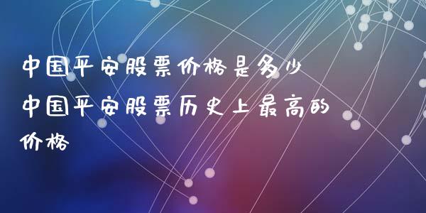中国平安股票价格是多少 中国平安股票历史上最高的价格_https://www.gzmhy.com_理财品种_第1张