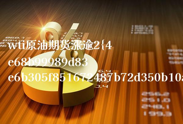 wti原油期货涨逾2%(wti原油期货价格)_https://www.gzmhy.com_保险理财_第1张