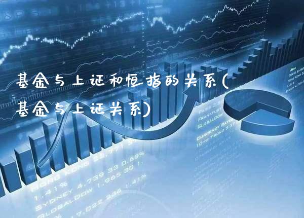 基金与上证和恒指的关系(基金与上证关系)_https://www.gzmhy.com_保险理财_第1张