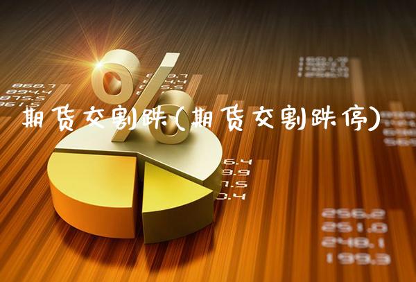 期货交割跌(期货交割跌停)_https://www.gzmhy.com_理财产品_第1张