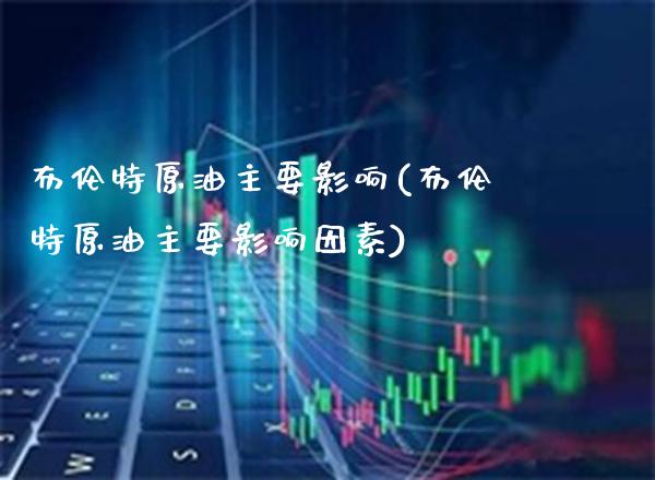 布伦特原油主要影响(布伦特原油主要影响因素)_https://www.gzmhy.com_财经资讯_第1张