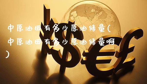 中原油田有多少原油储量(中原油田有多少原油储量啊)_https://www.gzmhy.com_保险理财_第1张